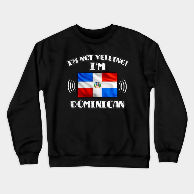 I'm Not Yelling I'm Dominican - Gift for Dominican With Roots From Dominican Republic Crewneck Sweatshirt by Country Flags